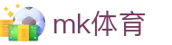 mk体育（mk.com）官方门户 - 最新赛事极速登陆 
